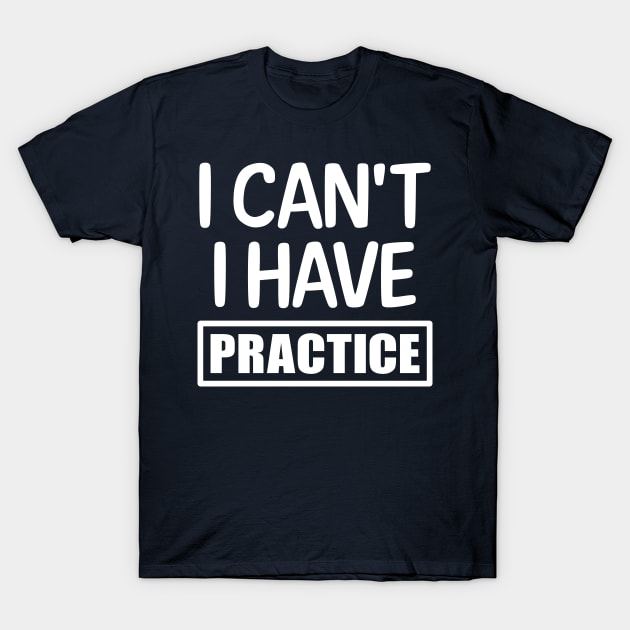 I can't I have practice T-Shirt by colorsplash